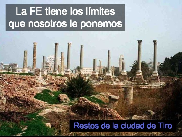 La FE tiene los límites que nosotros le ponemos Restos de la ciudad de
