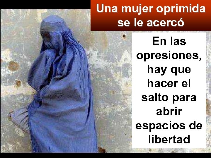 Una mujer oprimida se le acercó En las opresiones, hay que hacer el salto
