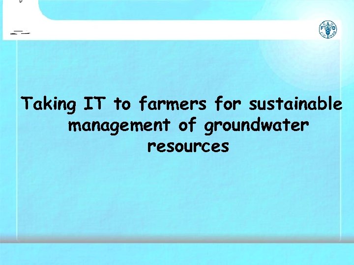 Taking IT to farmers for sustainable management of groundwater resources 