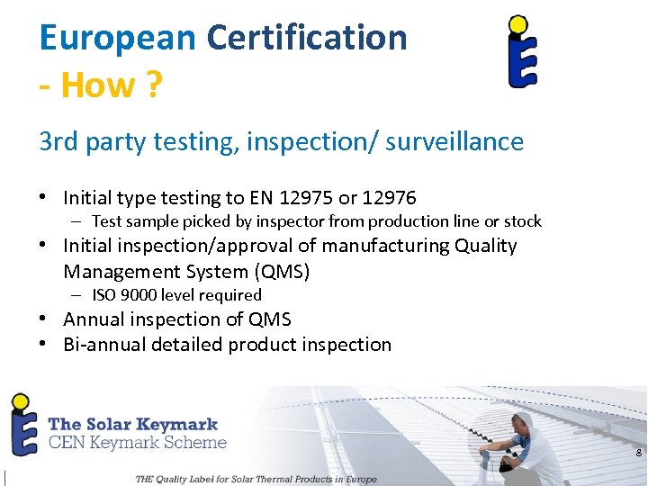 European Certification - How ? 3 rd party testing, inspection/ surveillance • Initial type