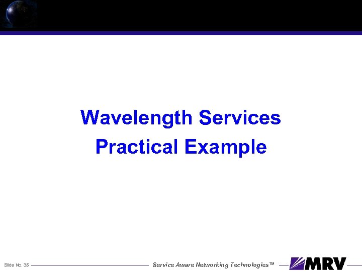 Wavelength Services Practical Example Slide No. 35 Service Aware Networking Technologies™ 