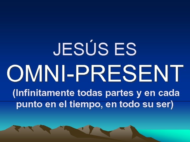 JESÚS ES OMNI-PRESENT (Infinitamente todas partes y en cada punto en el tiempo, en