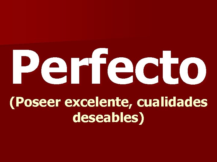 Perfecto (Poseer excelente, cualidades deseables) 