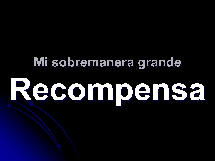 Mi sobremanera grande Recompensa 