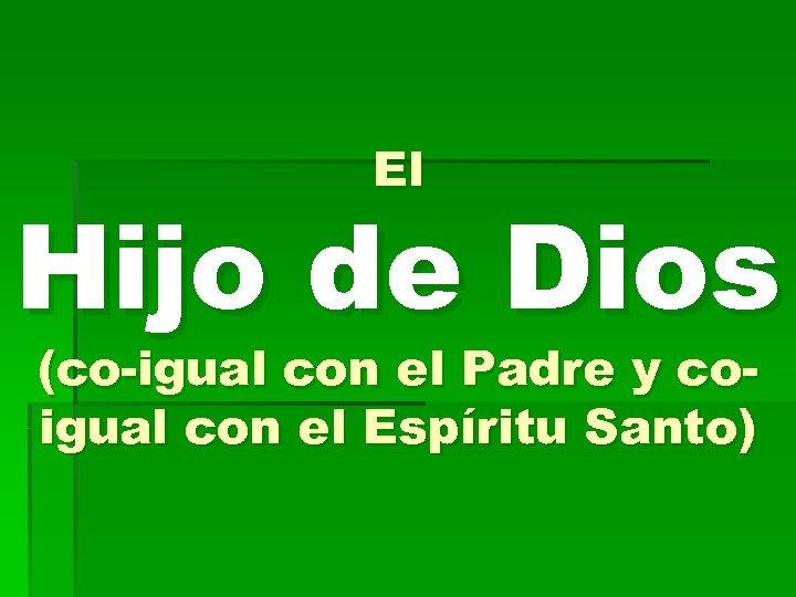 El Hijo de Dios (co-igual con el Padre y coigual con el Espíritu Santo)