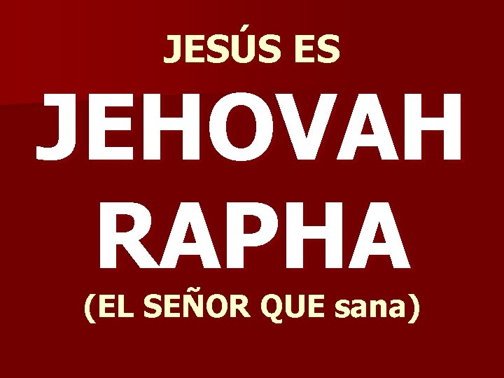 JESÚS ES JEHOVAH RAPHA (EL SEÑOR QUE sana) 