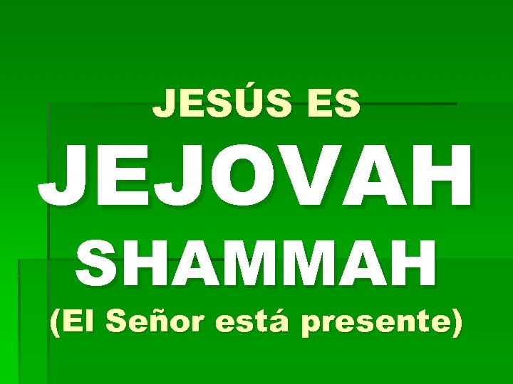 JESÚS ES JEJOVAH SHAMMAH (El Señor está presente) 