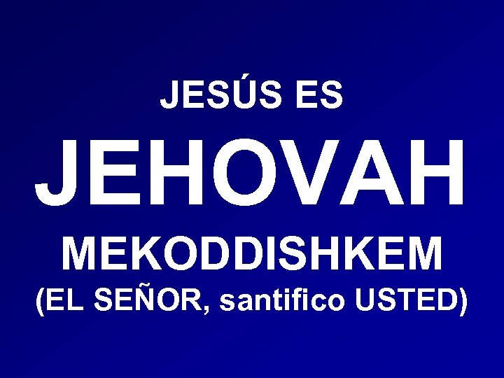 JESÚS ES JEHOVAH MEKODDISHKEM (EL SEÑOR, santifico USTED) 