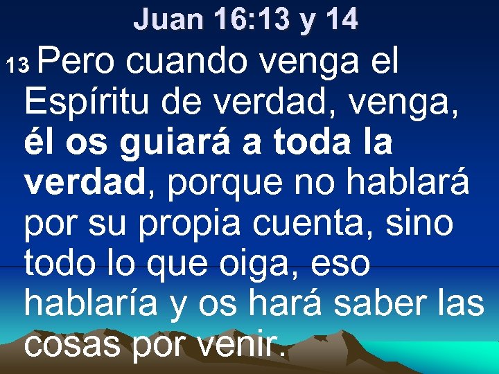 Juan 16: 13 y 14 Pero cuando venga el Espíritu de verdad, venga, él