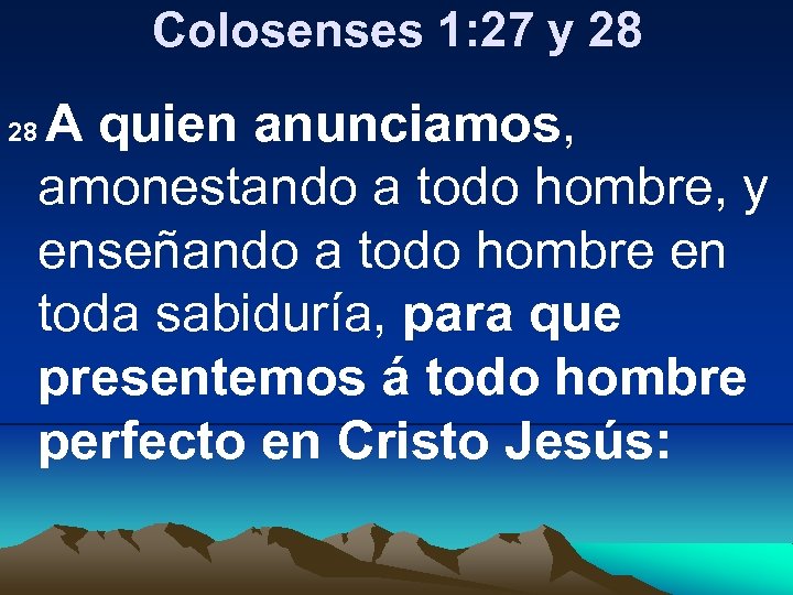 Colosenses 1: 27 y 28 A quien anunciamos, amonestando a todo hombre, y enseñando