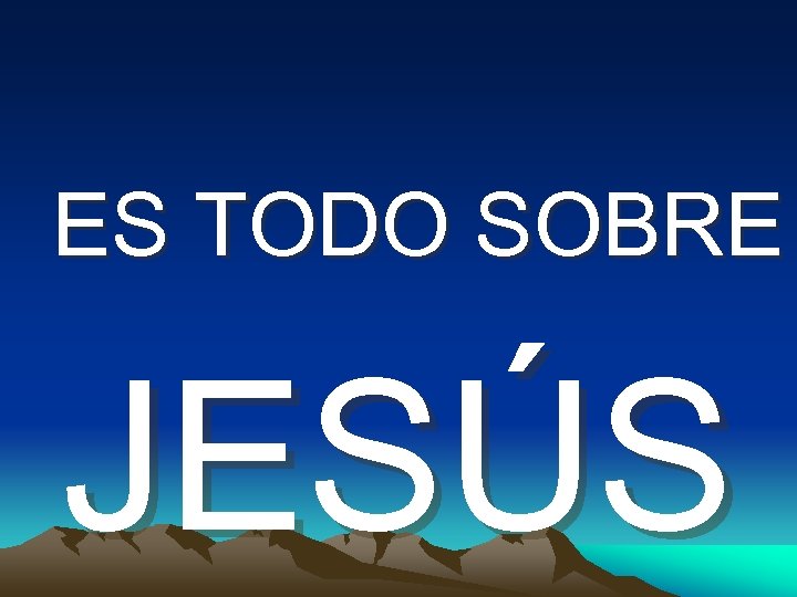 ES TODO SOBRE JESÚS 