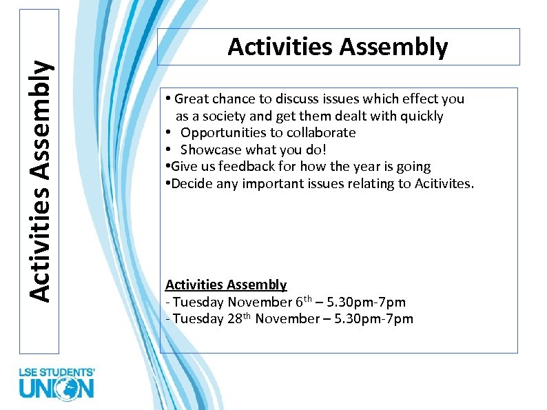 Activities Assembly • Great chance to discuss issues which effect you as a society