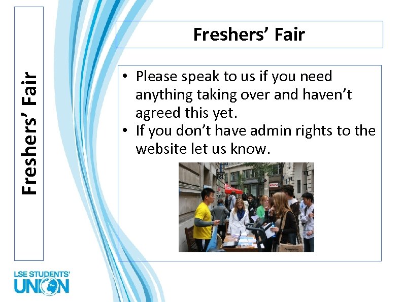 Freshers’ Fair • Please speak to us if you need anything taking over and