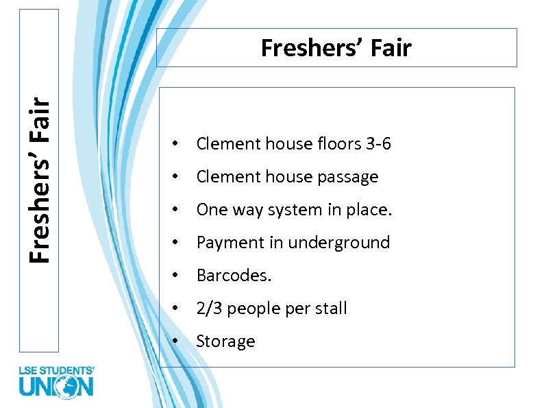 Freshers’ Fair • Clement house floors 3 -6 • Clement house passage • One