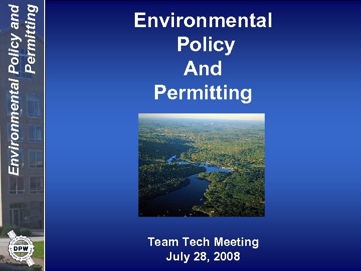 Environmental Policy and Permitting Environmental Policy And Permitting Team Tech Meeting July 28, 2008