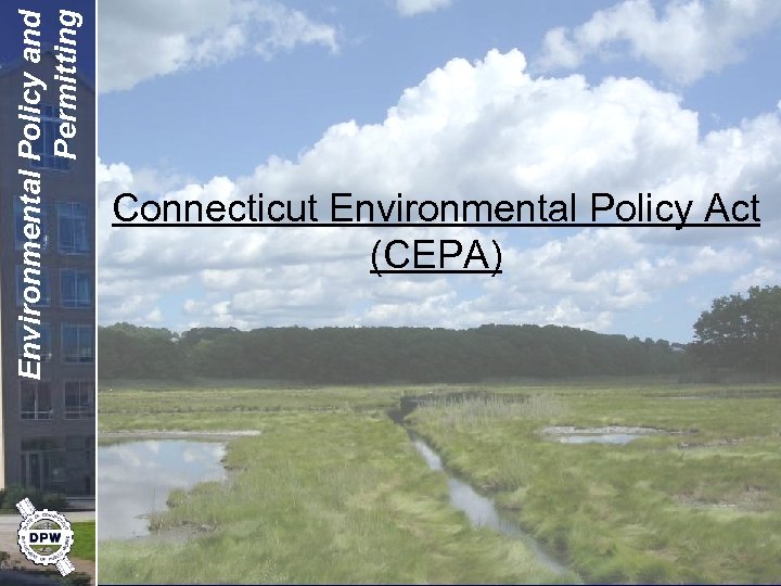 Environmental Policy and Permitting Connecticut Environmental Policy Act (CEPA) 