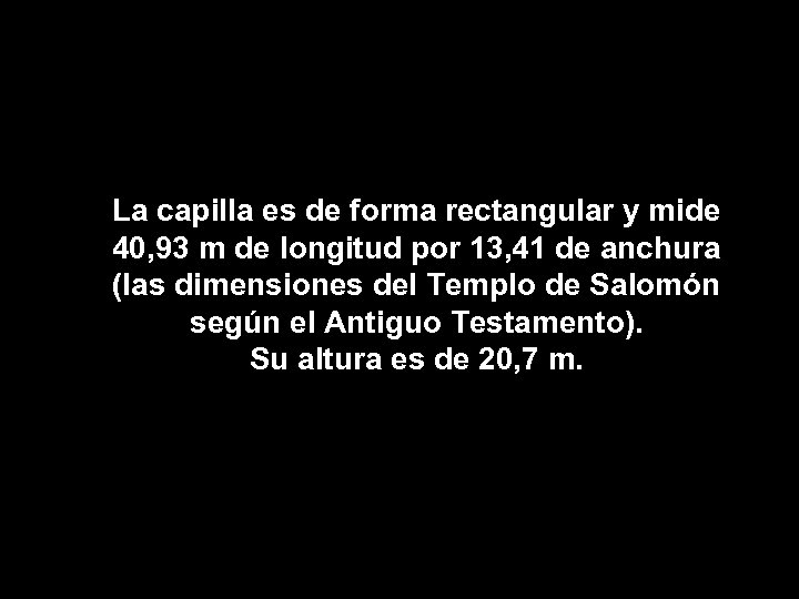 La capilla es de forma rectangular y mide 40, 93 m de longitud por