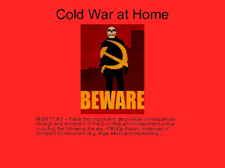 Cold War at Home H-SS 11. 9. 3 – Trace the origins and geopolitical