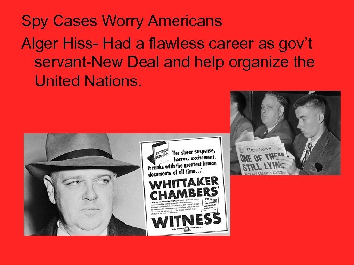 Spy Cases Worry Americans Alger Hiss- Had a flawless career as gov’t servant-New Deal