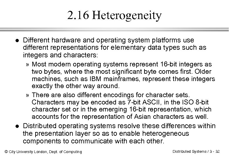 2. 16 Heterogeneity l l Different hardware and operating system platforms use different representations