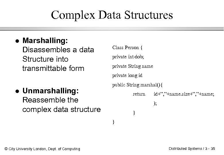 Complex Data Structures l l Marshalling: Disassembles a data Structure into transmittable form Unmarshalling: