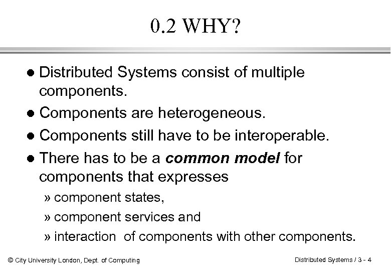 0. 2 WHY? Distributed Systems consist of multiple components. l Components are heterogeneous. l