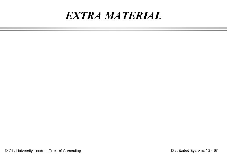 EXTRA MATERIAL © City University London, Dept. of Computing Distributed Systems / 3 -