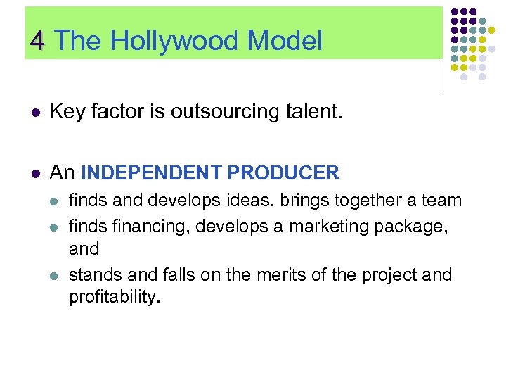 4 The Hollywood Model l Key factor is outsourcing talent. l An INDEPENDENT PRODUCER