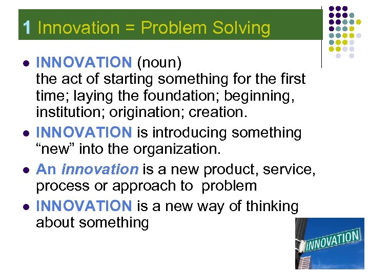  1 Innovation = Problem Solving l l INNOVATION (noun) the act of starting