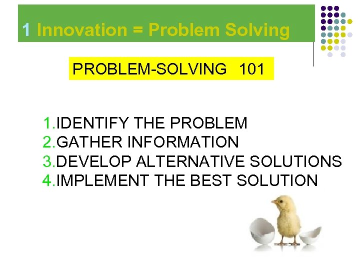  1 Innovation = Problem Solving PROBLEM-SOLVING 101 1. IDENTIFY THE PROBLEM 2. GATHER