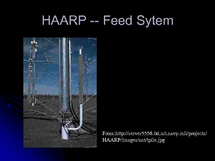 HAARP -- Feed Sytem From: http: //server 5550. itd. nrl. navy. mil/projects/ HAARP/images/ant/tpile. jpg