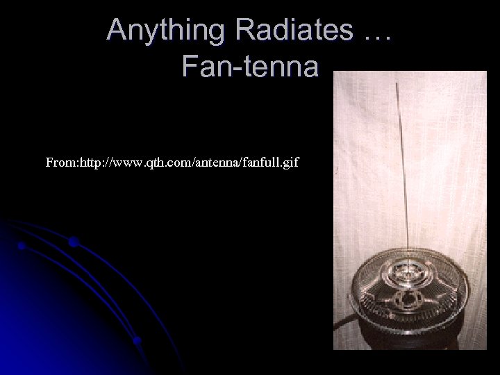Anything Radiates … Fan-tenna From: http: //www. qth. com/antenna/fanfull. gif 