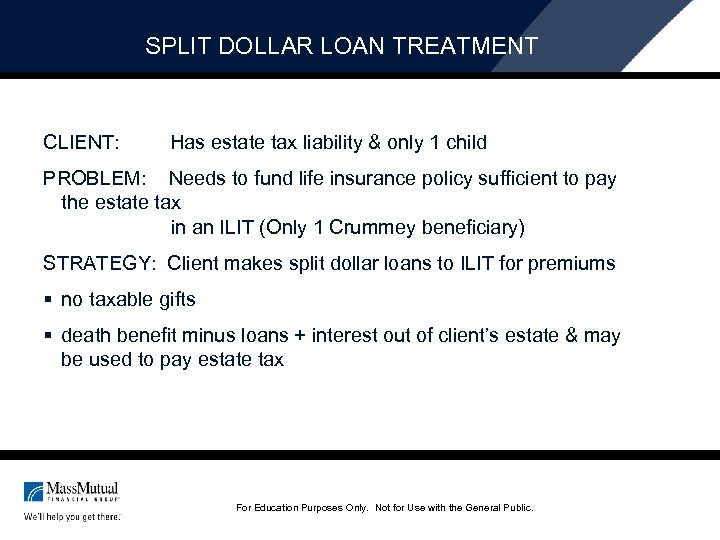 SPLIT DOLLAR LOAN TREATMENT CLIENT: Has estate tax liability & only 1 child PROBLEM: