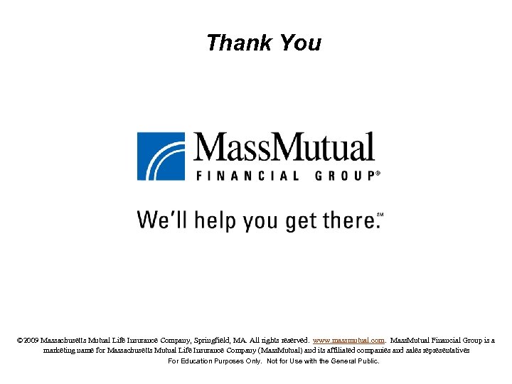 Thank You © 2009 Massachusetts Mutual Life Insurance Company, Springfield, MA. All rights reserved.