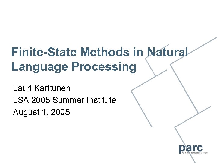 Finite-State Methods in Natural Language Processing Lauri Karttunen LSA 2005 Summer Institute August 1,