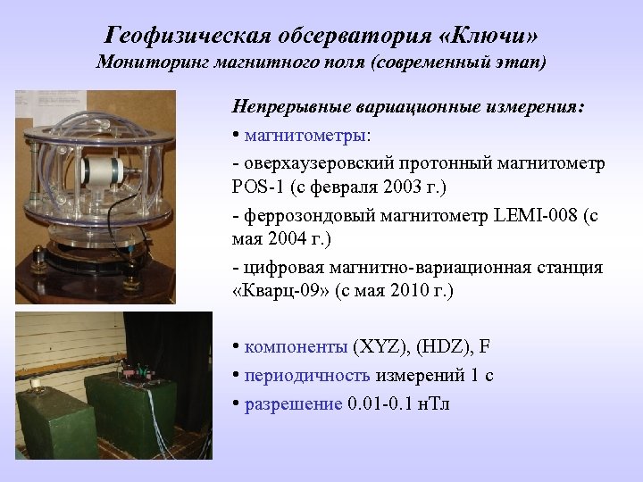 Геофизическая обсерватория «Ключи» Мониторинг магнитного поля (современный этап) Непрерывные вариационные измерения: • магнитометры: -