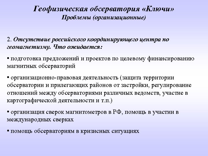 Геофизическая обсерватория «Ключи» Проблемы (организационные) 2. Отсутствие российского координирующего центра по геомагнетизму. Что ожидается: