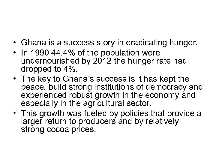  • Ghana is a success story in eradicating hunger. • In 1990 44.