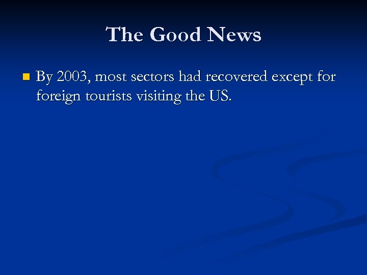 The Good News n By 2003, most sectors had recovered except foreign tourists visiting