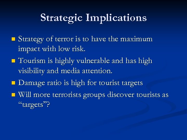 Strategic Implications Strategy of terror is to have the maximum impact with low risk.