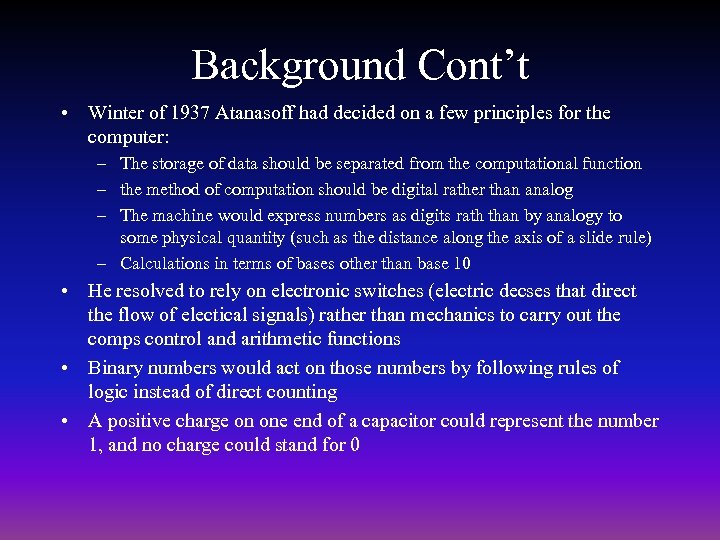 Background Cont’t • Winter of 1937 Atanasoff had decided on a few principles for