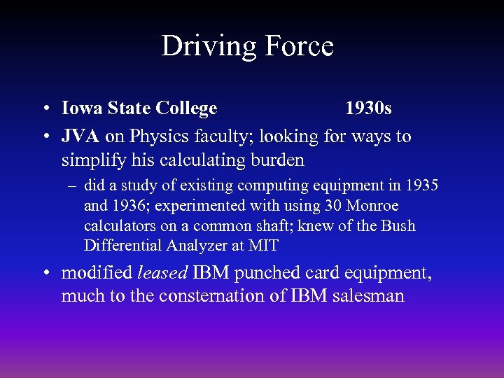 Driving Force • Iowa State College 1930 s • JVA on Physics faculty; looking
