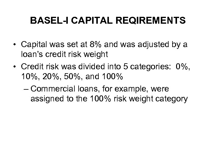 BASEL-I CAPITAL REQIREMENTS • Capital was set at 8% and was adjusted by a