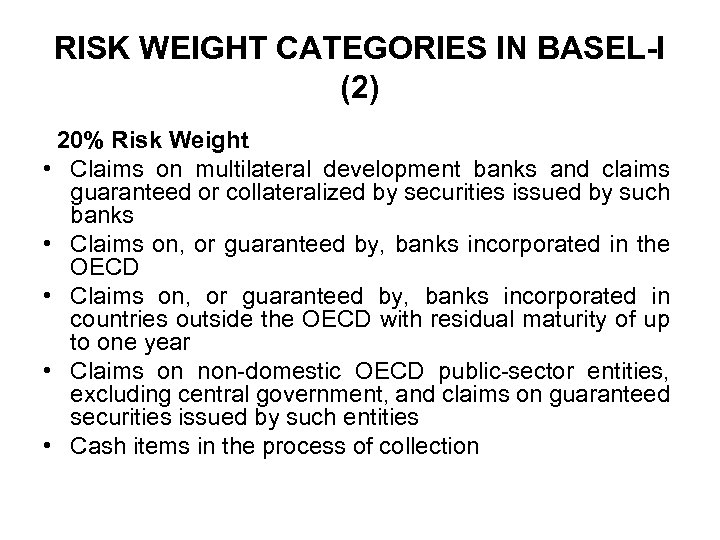 RISK WEIGHT CATEGORIES IN BASEL-I (2) 20% Risk Weight • Claims on multilateral development