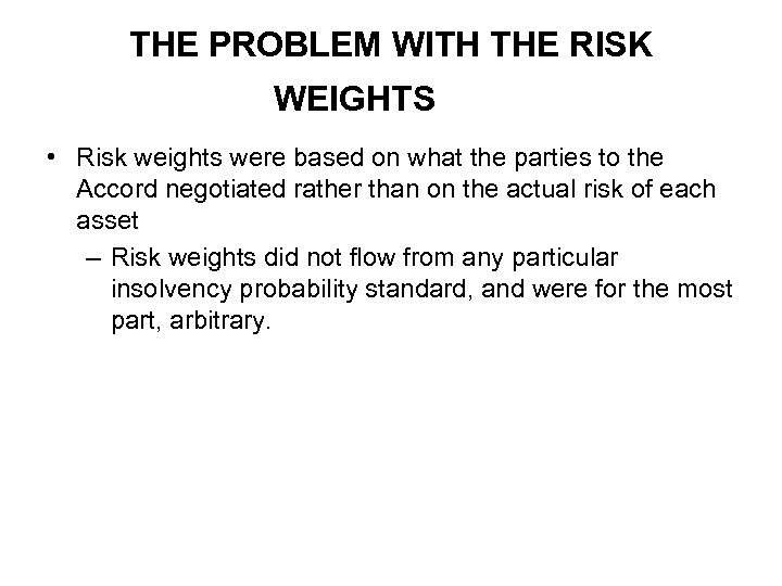 THE PROBLEM WITH THE RISK WEIGHTS • Risk weights were based on what the