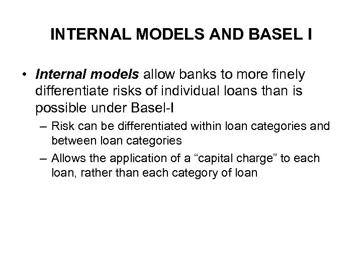 INTERNAL MODELS AND BASEL I • Internal models allow banks to more finely differentiate