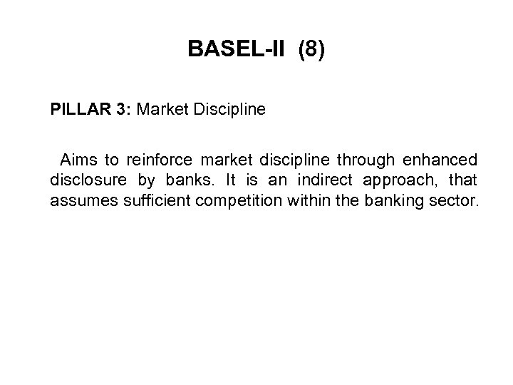 BASEL-II (8) PILLAR 3: Market Discipline Aims to reinforce market discipline through enhanced disclosure