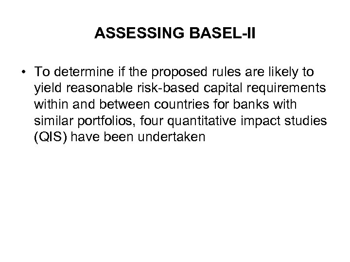 ASSESSING BASEL-II • To determine if the proposed rules are likely to yield reasonable