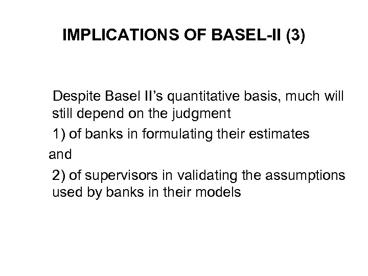 IMPLICATIONS OF BASEL-II (3) Despite Basel II’s quantitative basis, much will still depend on