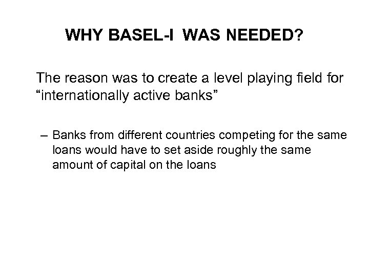 WHY BASEL-I WAS NEEDED? The reason was to create a level playing field for